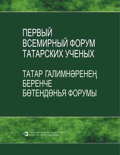 Первый Всемирный форум татарских ученых: Материалы Первого Всемирного форума татарских ученых